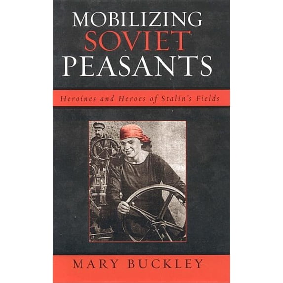 Mobilizing Soviet Peasants : Heroines and Heroes of Stalin's Fields (Hardcover)