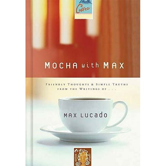 Pre-Owned Mocha with Max: Friendly Thoughts & Simple Truths from the Writings of Max Lucado (Hardcover)