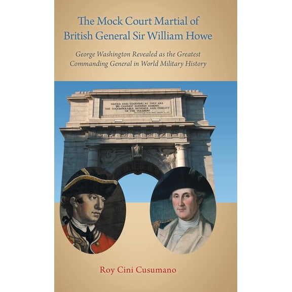 The Mock Court Martial of British General Sir William Howe: George Washington Revealed as the Greatest Commanding General in World Military History (Hardcover)
