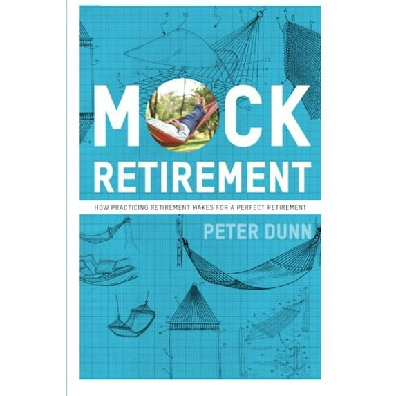 Pre-Owned Mock Retirement: How practicing retirement makes for a perfect retirement (Paperback) 0983458839 9780983458838