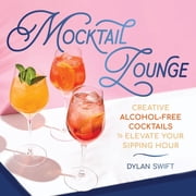 Mocktail Lounge Creative Alcohol-Free Cocktails to Elevate Your Sipping Hour, Hardcover