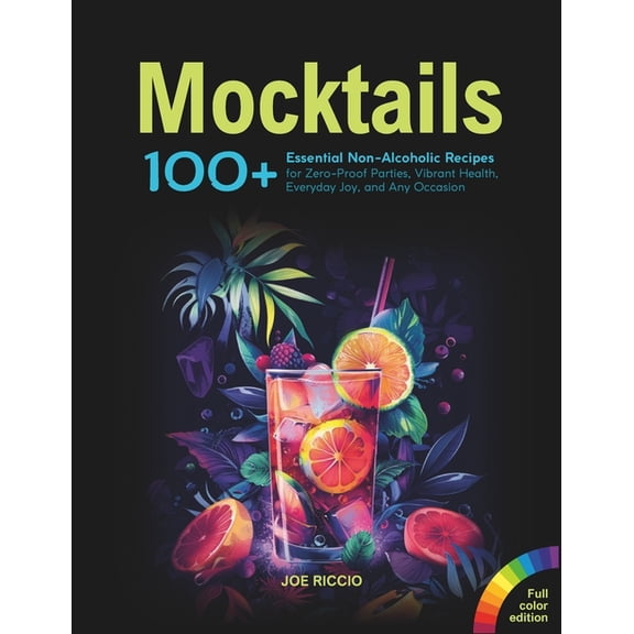 Mocktail Recipe Book: Ultimate Full Color Collection of 100+ Essential Non-Alcoholic Recipes for Zero-Proof Parties, Vibrant Health, Everyday Joy, and Every Occasion (Paperback)