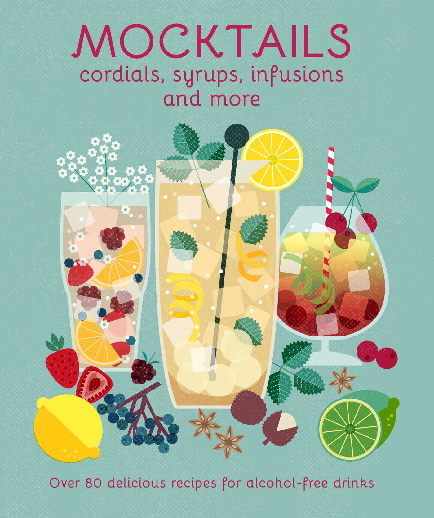 Mocktails, Cordials, Syrups, Infusions and more : Over 80 delicious recipes for alcohol-free drinks (Hardcover)