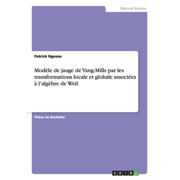 Modle de jauge de Yang-Mills par les transformations locale et globale associes l'algbre de Weil (Paperback)