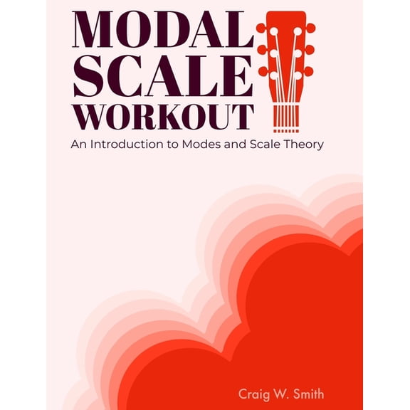 Modal Scale Workout: An Introduction to Modes and Modal Scale Theory for Guitarists (Paperback) by Craig W Smith