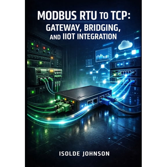 Modbus Rtu to TCP: GATEWAY, BRIDGING, AND IIOT INTEGRATION: Convert Serial RS-485 Devices to Ethernet with Protocol Gate, (Paperback)