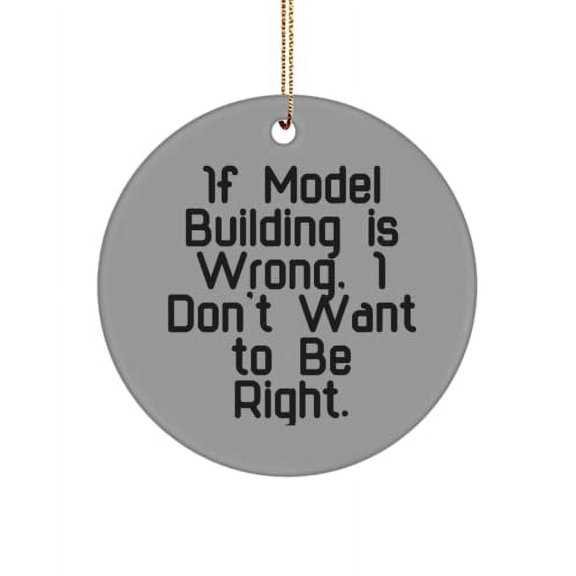 Model Building Gifts for Friends, If Model Building is Wrong, I Don't Want to Be Right., Epic Model Building Circle Ornament, from