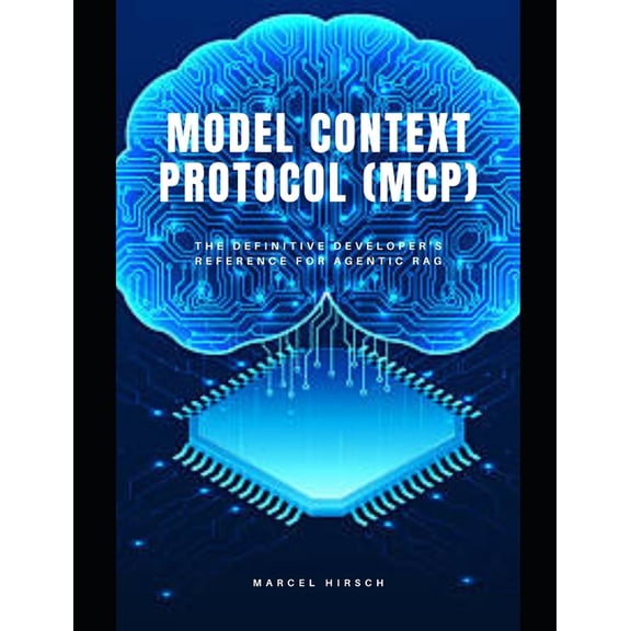 Model Context Protocol (MCP): The definitive developer's reference for Agentic RAG, (Paperback)