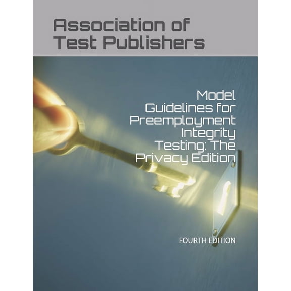 Model Guidelines for Preemployment Integrity Testing: The Privacy Edition: Fourth Edition (Paperback)