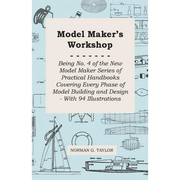 Model Maker's Workshop - Being No. 4 of the New Model Maker Series of Practical Handbooks Covering Every Phase of Model Building and Design - With 94 Illustrations (Paperback)