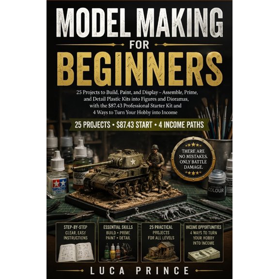 Model Making for Beginners: 25 Projects to Build, Paint, and Display - Assemble, Prime, and Detail Plastic Kits into Fig, (Paperback)