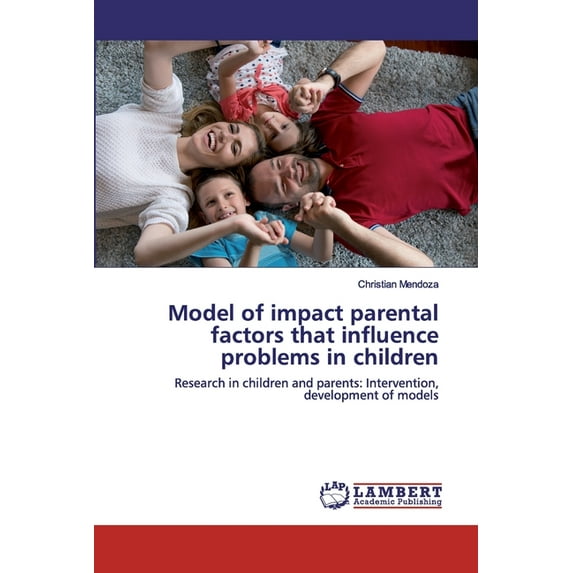 Model of impact parental factors that influence problems in children (Paperback)