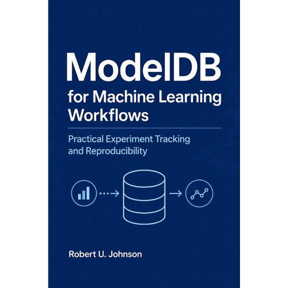 ModelDB for Machine Learning Workflows: Practical Experiment Tracking and Reproducibility, (Paperback)