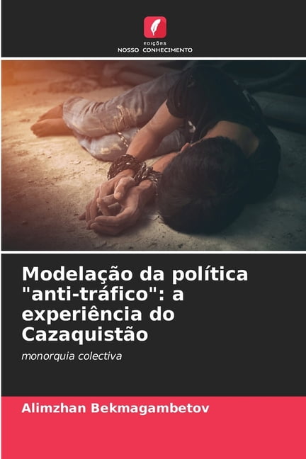 ModelaÃ§Ã£o da polÃ­tica "anti-trÃ¡fico": a experiÃªncia do CazaquistÃ£o, (Paperback)