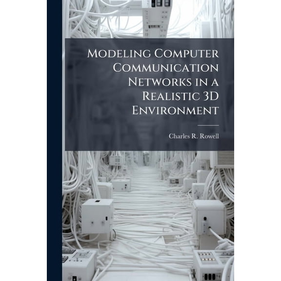 Modeling Computer Communication Networks in a Realistic 3D Environment, (Paperback)