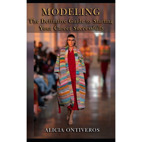 Modeling - The Definitive Guide to Starting Your Career Successfully, (Paperback)