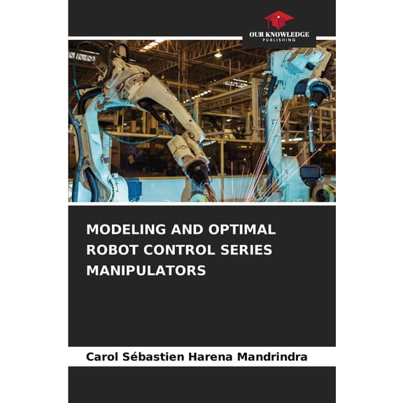Modeling and Optimal Robot Control Series Manipulators, (Paperback)