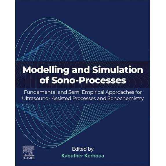 Modeling and Simulation of Sono-Processes: Fundamental and Semiempirical Approaches for Ultrasound-Assisted Processes an, (Paperback)