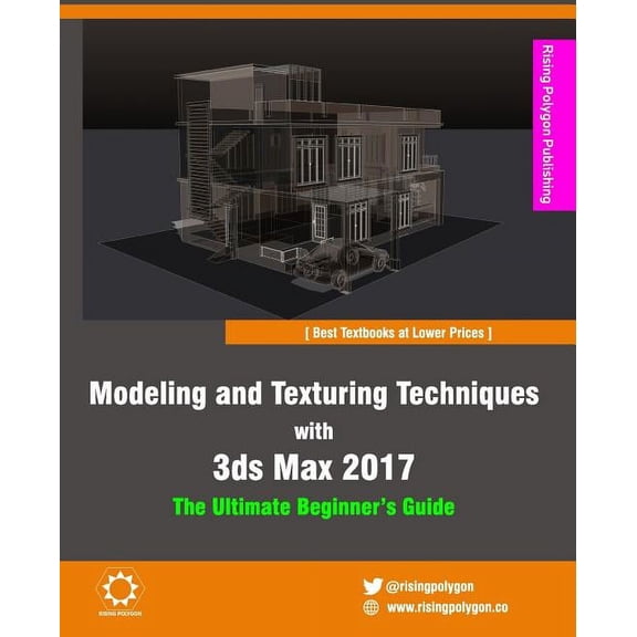 Modeling and Texturing Techniques with 3ds Max 2017: The Ultimate Beginner's Guide, (Paperback)