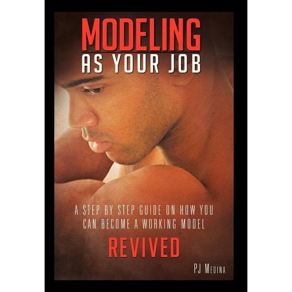 Modeling as Your Job: A Step by Step Guide on How You Can Become a Working Model, (Hardcover)