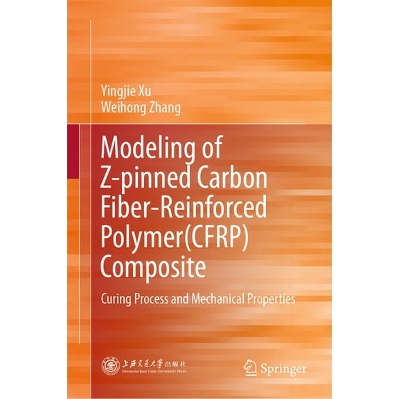 Modeling of Z-Pinned Carbon Fiber-Reinforced Polymer (Cfrp) Composite: Curing Process and Mechanical Properties, (Hardcover)