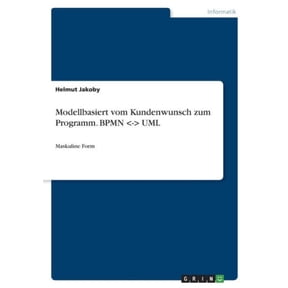 Modellbasiert Vom Kundenwunsch Zum Programm. Bpmn -- Uml: Maskuline Form (German Edition)