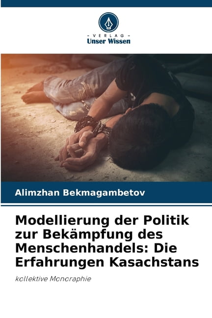 Modellierung der Politik zur BekÃ¤mpfung des Menschenhandels: Die Erfahrungen Kasachstans, (Paperback)
