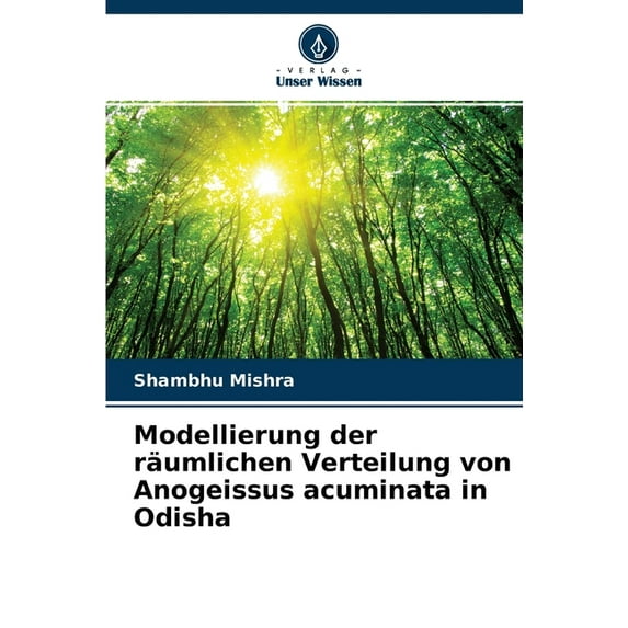 Modellierung der räumlichen Verteilung von Anogeissus acuminata in Odisha (Paperback)