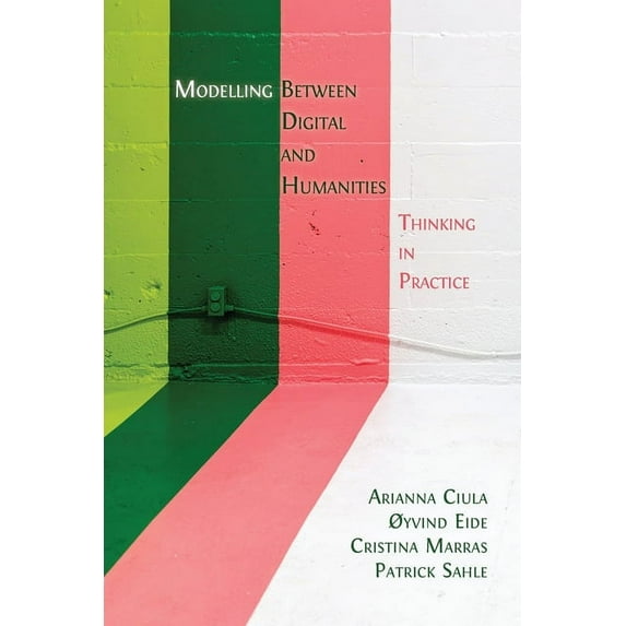 Modelling Between Digital and Humanities: Thinking in Practice, (Paperback)