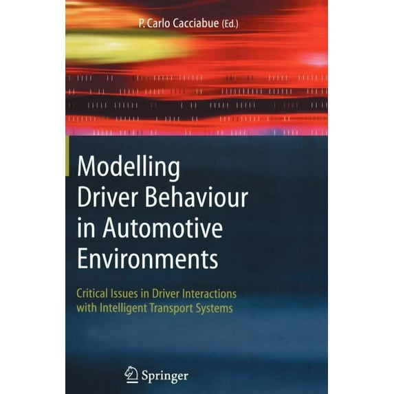 Modelling Driver Behaviour in Automotive Environments: Critical Issues in Driver Interactions with Intelligent Transport, (Paperback)