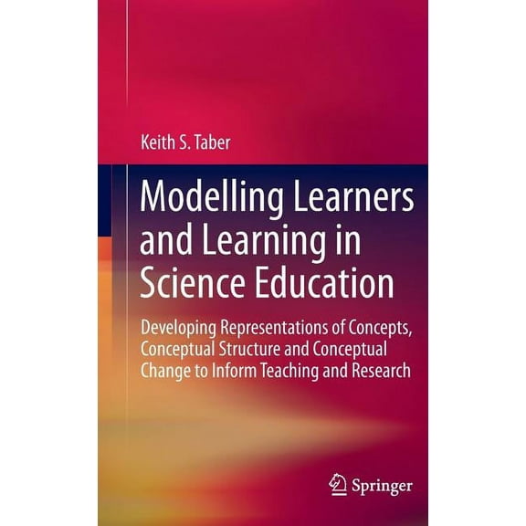 Modelling Learners and Learning in Science Education: Developing Representations of Concepts, Conceptual Structure and C, (Hardcover)