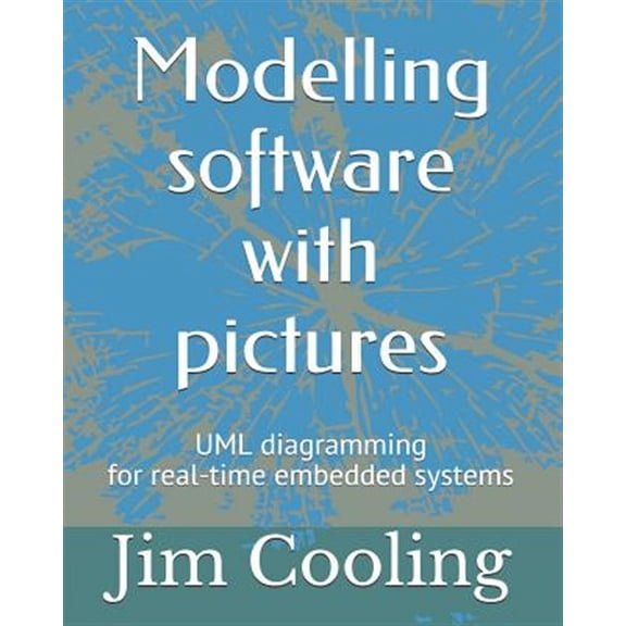 Engineering of Real-Time Embedded Systems: Modelling software with pictures: Practical UML diagramming for real-time systems (Paperback)