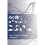 Modelling in Mechanical Engineering and Mechatronics Towards Autonomous Intelligent Software Models, Paperback