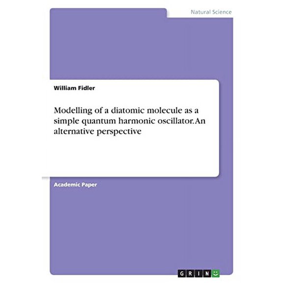 Modelling of a diatomic molecule as a simple quantum harmonic oscillator. An alternative perspective (Paperback)