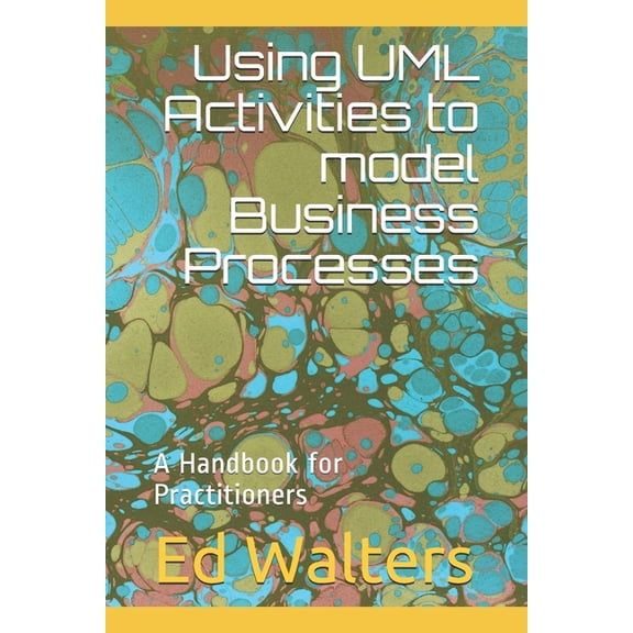 Modelling the Enterprise Using UML Activities to model Business Processes: A Handbook for Practitioners, Book 1, (Paperback)