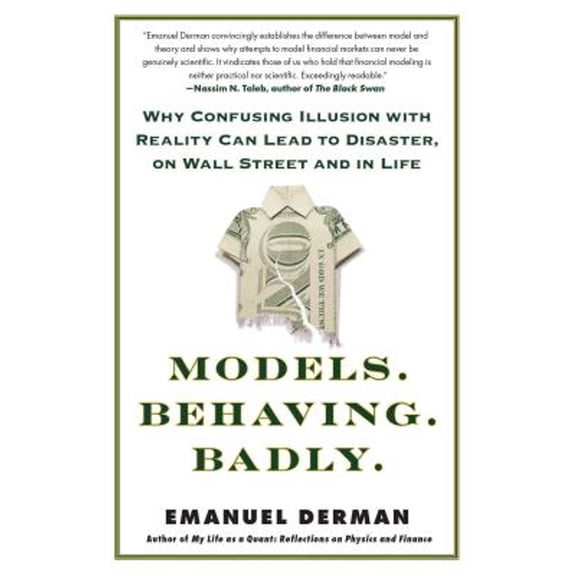 Pre-Owned Models. Behaving. Badly.: Why Confusing Illusion with Reality Can Lead to Disaster, on Wall Street and in Life (Paperback) 1439164991 9781439164990