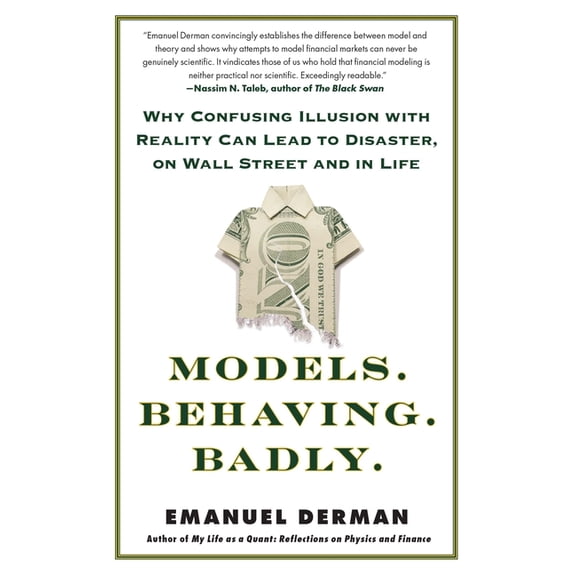 Models. Behaving. Badly.: Why Confusing Illusion with Reality Can Lead to Disaster, on Wall Street and in Life, (Paperback)