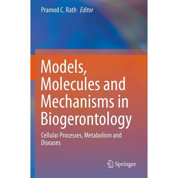Models, Molecules and Mechanisms in Biogerontology: Cellular Processes, Metabolism and Diseases, (Paperback)