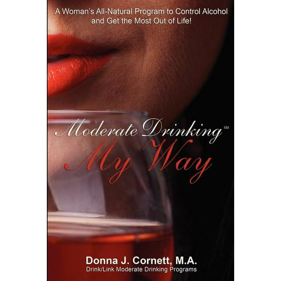 Moderate Drinking My Way: A Woman's All-Natural Program to Control Alcohol and Get the Most Out of Life!, (Paperback)