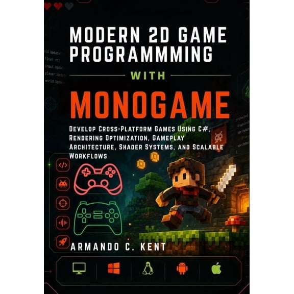 Modern 2D Game Programming with Monogame: Develop Cross-Platform Games Using C#, Rendering Optimization, Gameplay Archit, (Paperback)