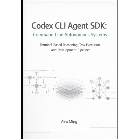 Modern AI Agent Engineering Codex CLI Agent SDK Command Line Autonomous Systems: Terminal Based Reasoning, Task Execution, and Development Pipelines, Book 2, (Paperback)