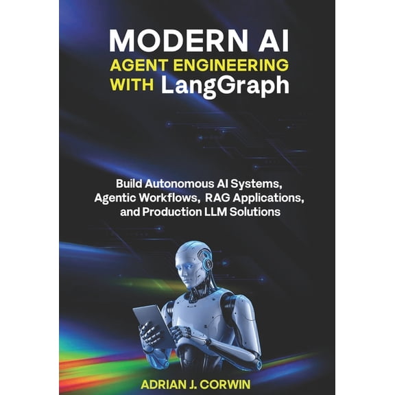 Modern AI Agent Engineering with LangGraph: Build Autonomous AI Systems, Agentic Workflows, RAG Applications, and Produc, (Paperback)