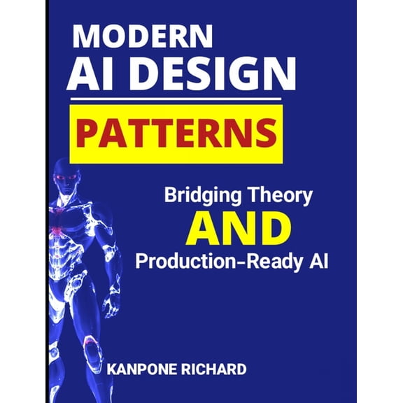 Modern AI Design Patterns: Bridging Theory and Production-Ready AI, (Paperback)