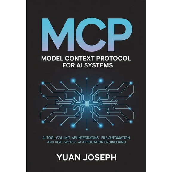Modern AI Systems Engineering Model Context Protocol (MCP) for AI Systems AI Tool: Calling API Integration, File Systems, Workflow Automation, and Rea, Book 2, (Paperback)
