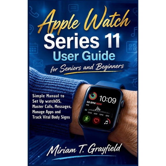 Smart Gadgets User Guides for Beginners Apple Watch Series 11 User Guide for Seniors and Beginners: Simple Manual to Set Up watchOS, Master Calls, Messages, Man, (Paperback)