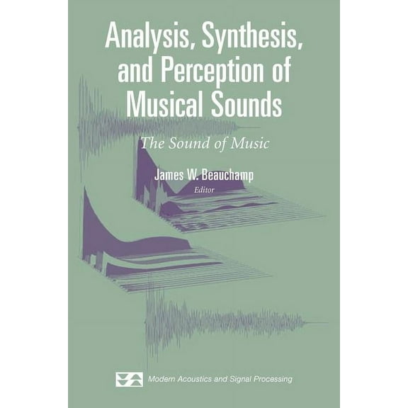 Modern Acoustics and Signal Processing Analysis, Synthesis, and Perception of Musical Sounds: The Sound of Music, (Paperback)