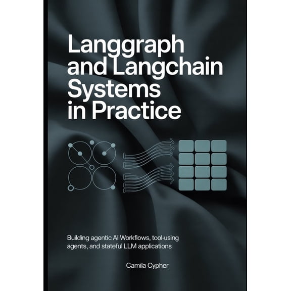 Modern Agentic AI Systems LangGraph and LangChain Systems in Practice: Building Agentic AI Workflows, Tool-Using Agents, and Stateful LLM Applicat, Book 1, (Paperback)