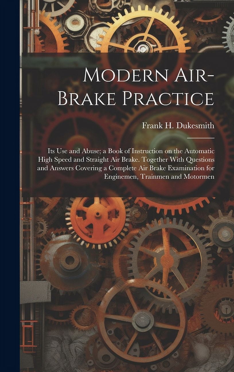Modern Airbrake Practice Its Use and Abuse; a Book of Instruction on