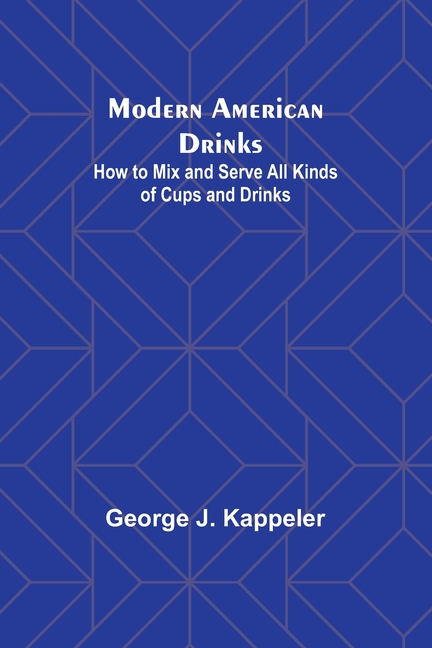 Modern American Drinks: How to Mix and Serve All Kinds of Cups and Drinks, (Paperback)