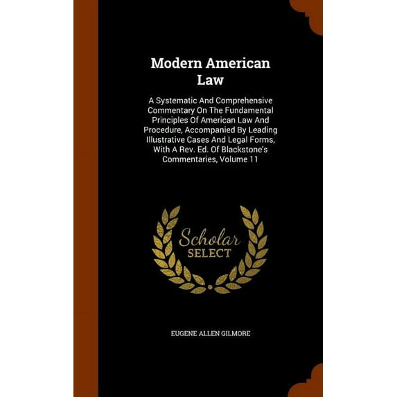 Modern American Law : A Systematic And Comprehensive Commentary On The Fundamental Principles Of American Law And Procedure, Accompanied By Leading Illustrative Cases And Legal Forms, With A Rev. Ed. Of Blackstone's Commentaries, Volume 11 (Hardcover)